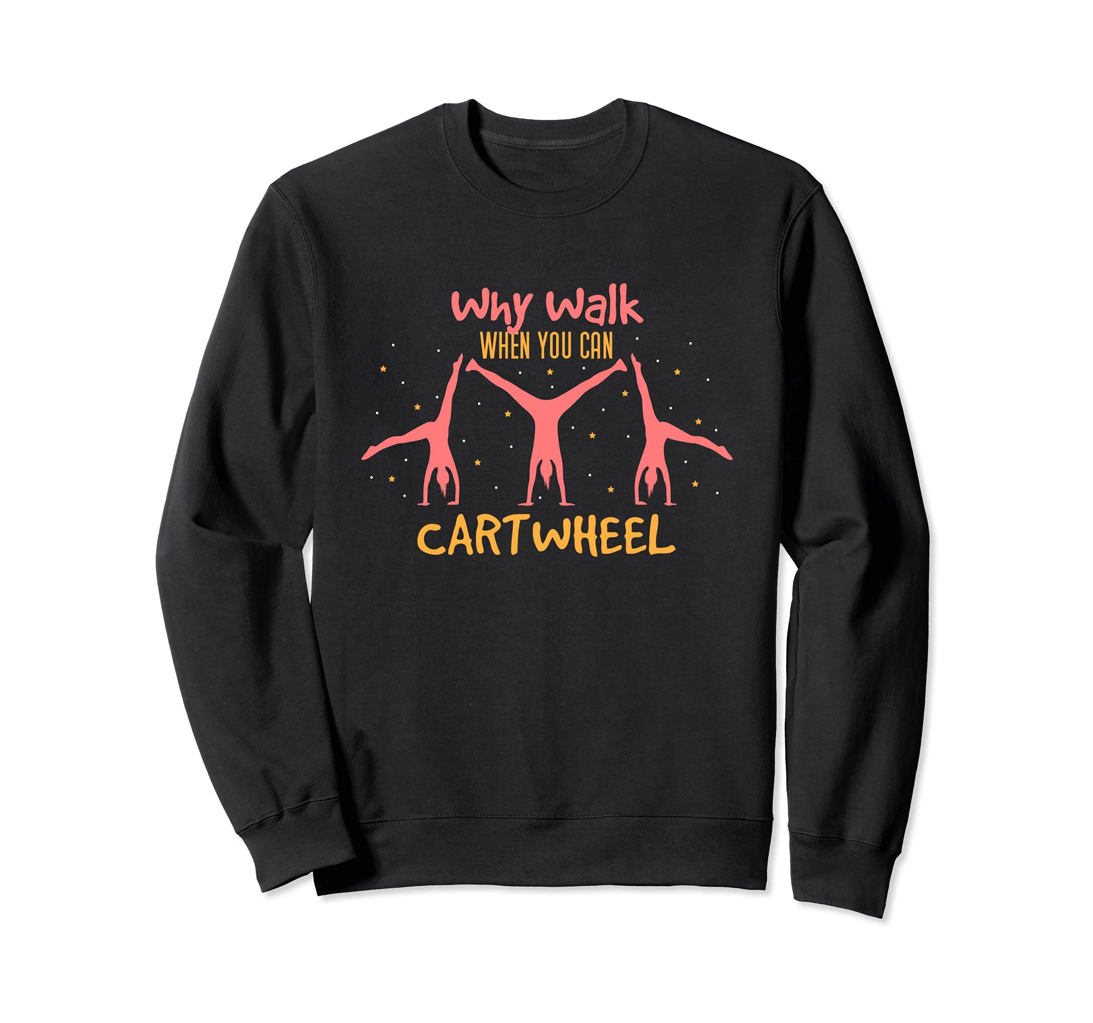 Fun Gymnastics Exercise I Why Walk When You Can Cartwheel Sweatshirt