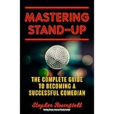 Mastering Stand-Up: The Complete Guide to Becoming a Successful Comedian