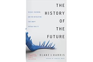 The History of the Future: Oculus, Facebook, and the Revolution That Swept Virtual Reality
