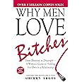 Why Men Love Bitches: From Doormat to Dreamgirl―A Woman's Guide to Holding Her Own in a Relationship