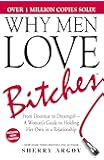 Why Men Love Bitches: From Doormat to Dreamgirl―A Woman's Guide to Holding Her Own in a Relationship