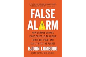 False Alarm: How Climate Change Panic Costs Us Trillions, Hurts the Poor, and Fails to Fix the Planet