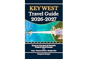 Key West Travel Guide 2026-2027: Discover The Best Of Florida’s Tropical Island Escape With Maps, Food & Culture, And Budget 