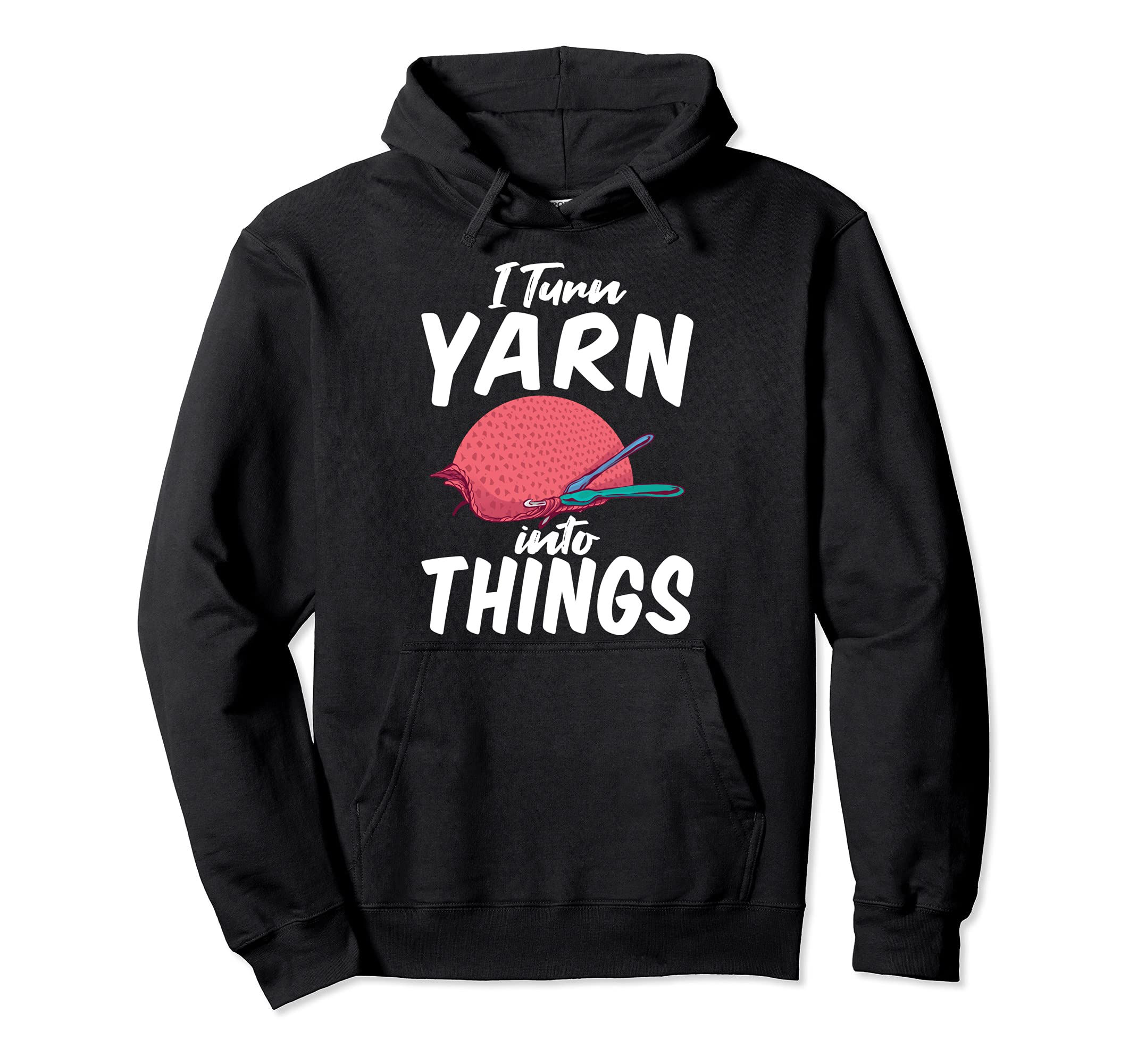 I Turn Yarn Into Things Crochet Knitters Knitting Lover Pullover Hoodie