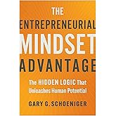The Entrepreneurial Mindset Advantage: The Hidden Logic That Unleashes Human Potential