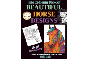 The Coloring Book of BEAUTIFUL HORSE DESIGNS: For All Horse Lovers - Various levels of Difficulty Ages 8 to Adult
