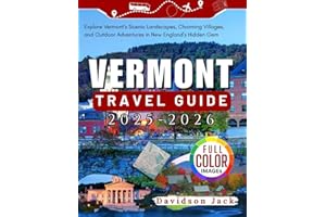 VERMONT TRAVEL GUIDE 2025 - 2026 (FULL COLORED): Explore Vermont’s Scenic Landscapes, Charming Villages, and Outdoor Adventures in New England’s Hidden Gem