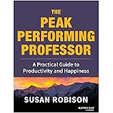 The Peak Performing Professor: A Practical Guide to Productivity and Happiness