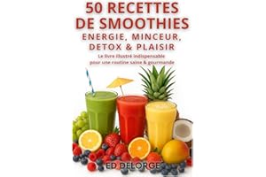 50 Recettes de Smoothies Santé : Énergie, Minceur, Détox & Plaisir – Le Livre Illustré Indispensable pour une Routine Saine &