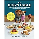 The Dog's Table: 120+ Easy Real-Food Recipes for Happier, Healthier Pups―from Eggs Benedog to Seafood Pawella