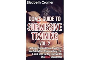 Dom's Guide To Submissive Training Vol. 2: 25 Things You Must Know About Your New Sub Before Doing Anything Else. A Must Read