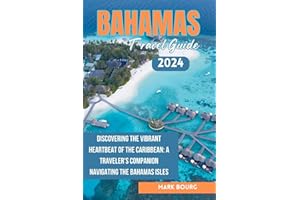 BAHAMAS TRAVEL GUIDE 2024: Discovering the Vibrant Heartbeat of the Caribbean: A Traveler's Companion Navigating the Bahamas 