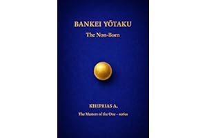 BANKEI YŌTAKU The Masters of the One: THE NON-BORN (The Masters of the One - Non-Duality Series Book 7)