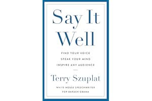 Say It Well: Find Your Voice, Speak Your Mind, Inspire Any Audience