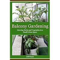 Balcony Gardening: Growing Herbs and Vegetables in a Small Urban Space
