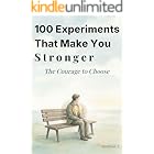100 Experiments That Make You Stronger: The Courage to Choose