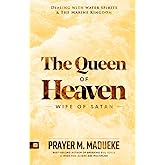 Queen of Heaven: Wife of Satan (Total Deliverance from Destructive Water Spirits, Conquering Defeating Leviathan Spirit, Deliverance From Marine Spirit Exposed)
