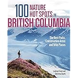 100 Nature Hot Spots in British Columbia: The Best Parks, Conservation Areas and Wild Places