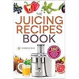 The Juicing Recipes Book: 150 Healthy Juicer Recipes to Unleash the Nutritional Power of Your Juicing Machine
