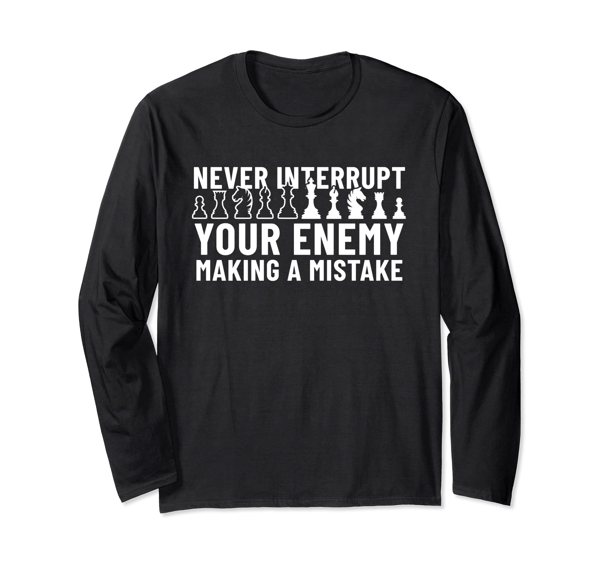 Never Interrupt Your Enemy Making A Mistake Chess Long Sleeve T-Shirt