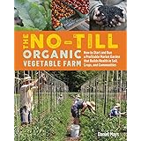 The No-Till Organic Vegetable Farm: How to Start and Run a Profitable Market Garden That Builds Health in Soil, Crops, and Co
