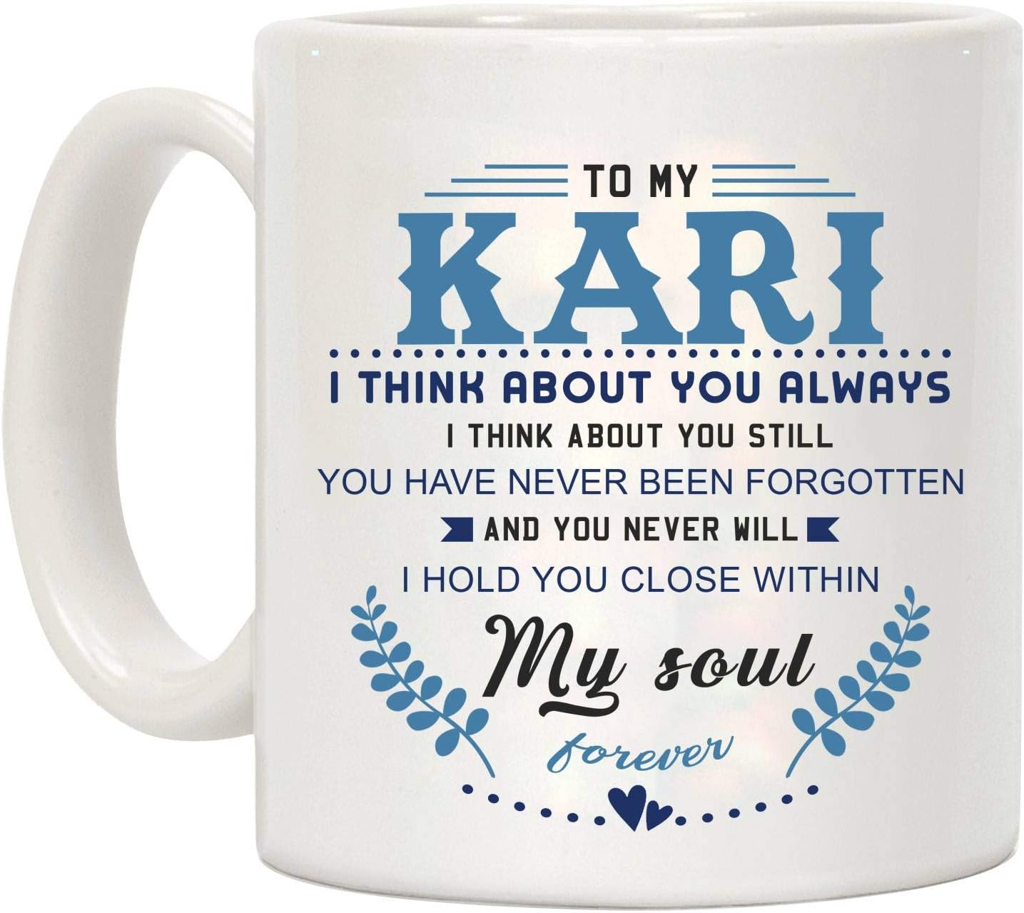 Funny Coffee Mug For Valentine's Day - To My Kari I Think About You Always I Think About You Still You Have Never Been Forgotten And You Never Will I Hold You Close Within My Soul, 11oz Mug
