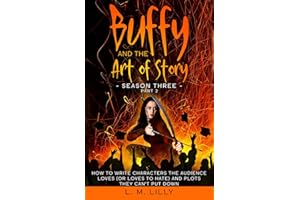 Buffy and the Art of Story Season Three Part 2: How To Write Characters The Audience Loves (Or Loves To Hate) And Plots They Can’t Put Down (Writing As A Second Career)