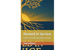 Rooted in Service: Lessons in Leadership, Legacy, and Love