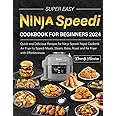 Super Easy Ninja Speedi Cookbook for Beginners 2024: Quick andDelicious Recipes for Ninja Speedi Rapid Cooker& Air Fryer to Speedi Meals, Steam, Bake, Roast and Air Fryer with Effortlessness