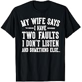 Husband Gifts My Wife Says I Have Two Faults I Don't Listen T-Shirt