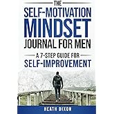 The Self-Motivation Mindset Journal for Men: A 7-Step Guide for Self-Improvement