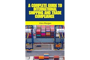 A Complete Guide to International Shipping and Trade Compliance: International Shipping, Global Trade, Trade Compliance, Inco