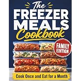 The Freezer Meals Cookbook: Cook Once and Eat for a Month with Easy Dump-and-Go Recipes for Stress-Free Family Dinners | Save Money. Save Time. Eat Healthy