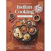 The Essentials of Indian Cooking for Beginners: A Cookbook with Quick 30-Minute Recipes, Saffron Rice, Indian Curry, Vegetarian & Vegan Snacks, Street Food Bites, Spices Guide for Home Cooks