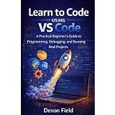 Learn to Code Using VS Code: A Practical Beginner&rsquo;s Guide to Programming, Debugging, and Running Real Projects. (VS Code Made Simple Series)
