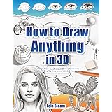 How to Draw Anything in 3D: Learn to Draw Fun Things in Three Dimensions with Step-by-Step Lessons and Guides