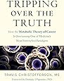Tripping over the Truth: How the Metabolic Theory of Cancer Is Overturning One of Medicine's Most Entrenched Paradigms