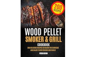 Wood Pellet Smoker and Grill Cookbook: 200 Delicious Recipes to Master the Barbeque and Enjoy it with Friends and Family