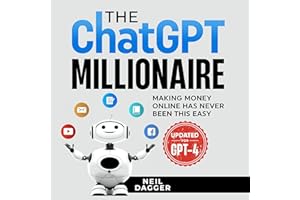 The ChatGPT Millionaire: Making Money Online Has Never Been This Easy (Updated for GPT-4)
