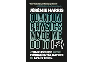 Quantum Physics Made Me Do It: A Simple Guide to the Fundamental Nature of Everything