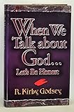 When We Talk About God...: Let's Be Honest