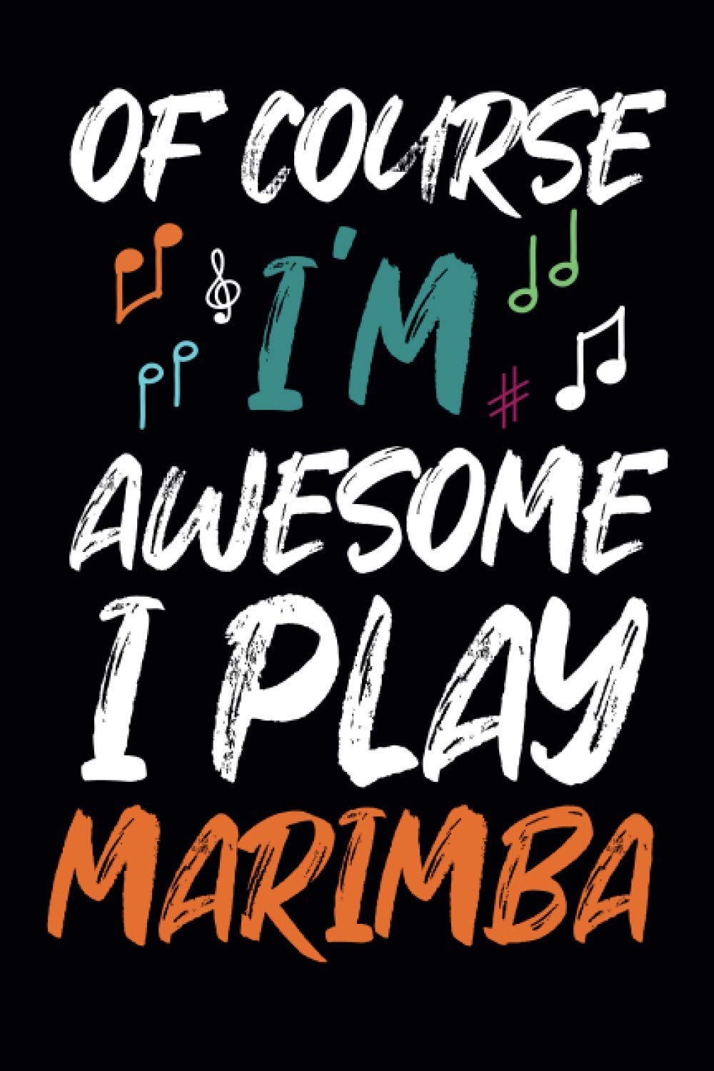 Of course i'm awesome i play Marimba: Funny Marimba Notebook Journal, Notebook for Marimba lovers, Ruled Blank Lined Journal Notebook, Writing book ... & Students Marimba gifts 120 Pages - Size 6x9