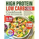 High Protein Low Carb Cookbook for Beginners: 1500 Days of Effortless & Nutritious Recipes for Weight Loss, Muscle Gain, and All-Day Energy, Incl. Meal Prep Storage Tip & 14-Day Meal Plan