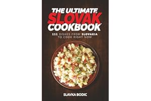 The Ultimate Slovak Cookbook: 111 Dishes From Slovakia To Cook Right Now