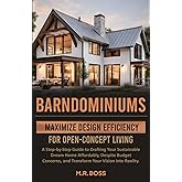 BARNDOMINIUMS: MAXIMIZE DESIGN EFFICIENCY FOR OPEN-CONCEPT LIVING: A STEP-BY-STEP GUIDE TO CRAFTING YOUR SUSTAINABLE DREAM HOME AFFORDABLY, DESPITE ... AND TRANSFORM YOUR VISION INTO REALITY!