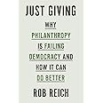 Just Giving: Why Philanthropy Is Failing Democracy and How It Can Do Better