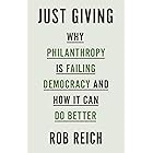 Just Giving: Why Philanthropy Is Failing Democracy and How It Can Do Better