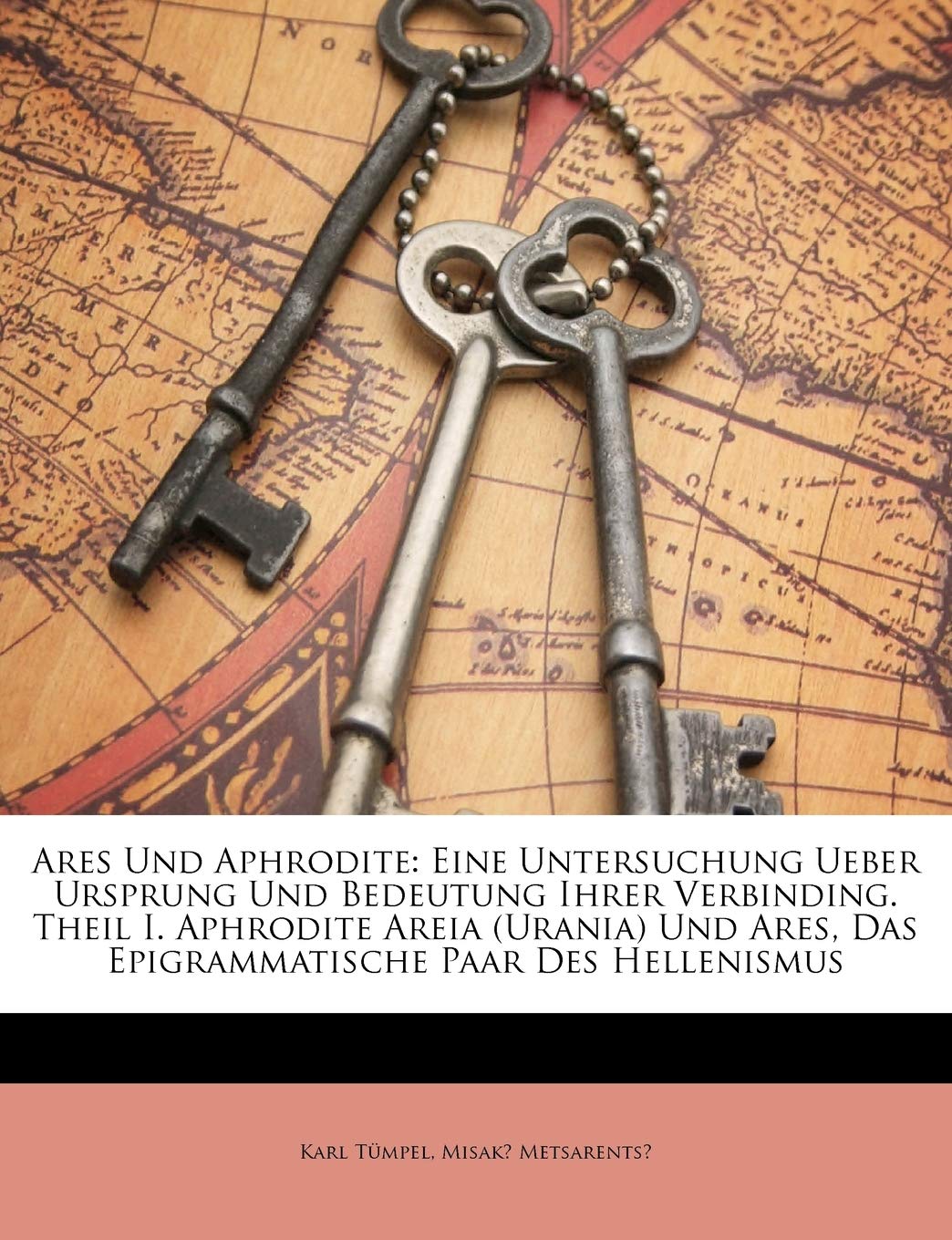 Ares Und Aphrodite Eine Untersuchung Ueber Ursprung Und Bedeutung Ihrer Verbinding Theil I Aphrodite Areia Urania Und Ares Das Epigrammatische Paar Des Hellenismus German Edition Tumpel Karl Metsarentsʻ Misakʻ 9781173262976