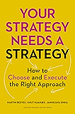 Your Strategy Needs a Strategy: How to Choose and Execute the Right Approach