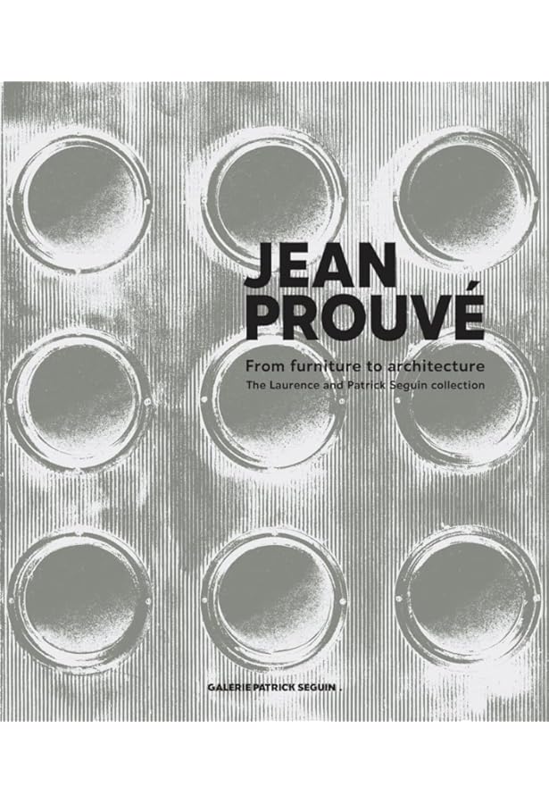 A Passion for Jean Prouvé: From Furniture to Architecture: The